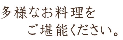 多様なお料理をご堪能ください