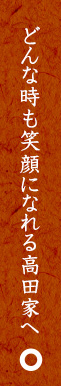 どんな時も笑顔になれる高田家へ