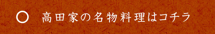 高田家の名物料理はコチラ